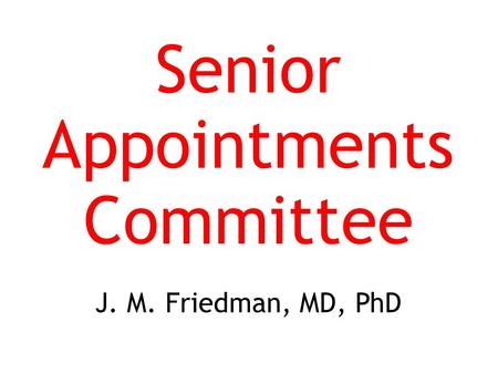 Senior Appointments Committee J. M. Friedman, MD, PhD.