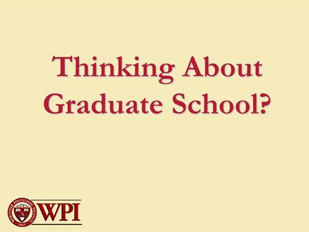 Thinking About Graduate School?. Is Graduate School Right for Me? I enjoy exploring new ideas. I enjoy solving problems. I am intelligent. I have initiative.