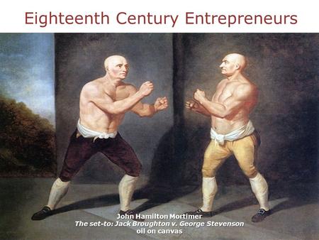 Eighteenth Century Entrepreneurs John Hamilton Mortimer The set-to: Jack Broughton v. George Stevenson oil on canvas.