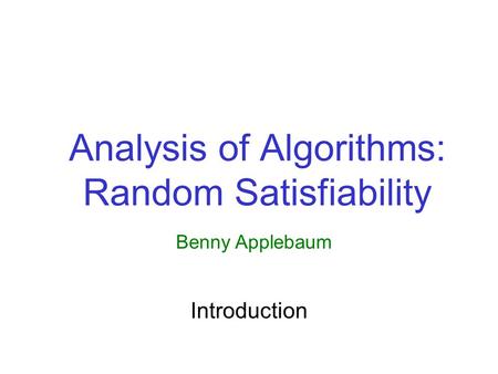 Analysis of Algorithms: Random Satisfiability Benny Applebaum Introduction.