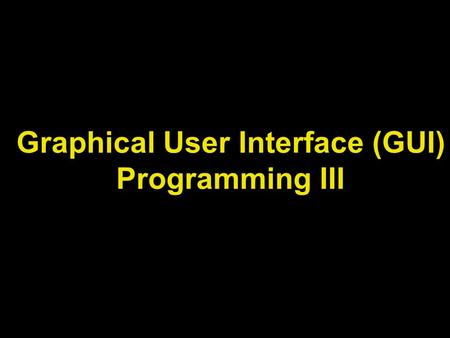 Graphical User Interface (GUI) Programming III. Lecture Objectives Exploring more GUI programming elements in Java Using labels in GUIs Using colors to.