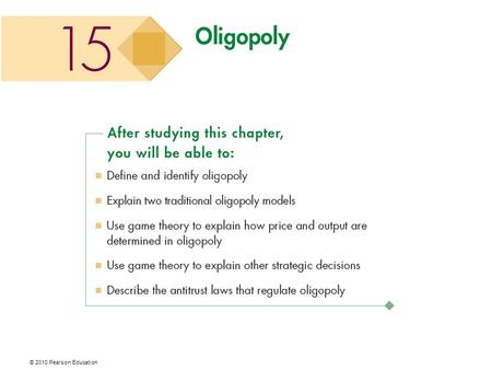 © 2010 Pearson Education. In some markets, there are only a few firms compete. For example, computer chips are made by Intel and Advanced Micro Devices.