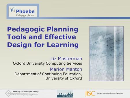 Pedagogic Planning Tools and Effective Design for Learning Liz Masterman Oxford University Computing Services Marion Manton Department of Continuing Education,