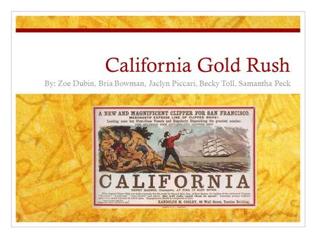 California Gold Rush By: Zoe Dubin, Bria Bowman, Jaclyn Piccari, Becky Toll, Samantha Peck.