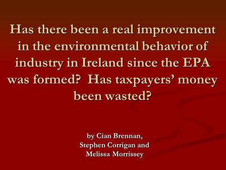 Has there been a real improvement in the environmental behavior of industry in Ireland since the EPA was formed? Has taxpayers’ money been wasted? by Cian.