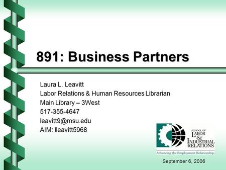 891: Business Partners Laura L. Leavitt Labor Relations & Human Resources Librarian Main Library – 3West AIM: lleavitt5968.