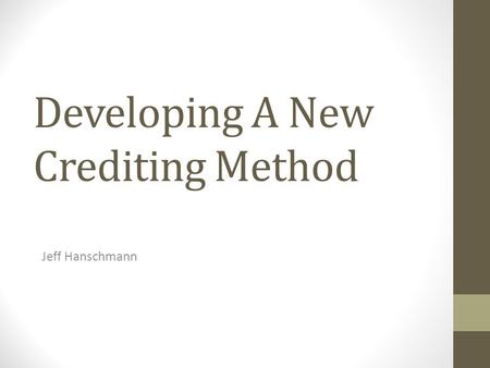 Developing A New Crediting Method Jeff Hanschmann.