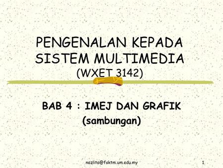 PENGENALAN KEPADA SISTEM MULTIMEDIA (WXET 3142) BAB 4 : IMEJ DAN GRAFIK (sambungan)