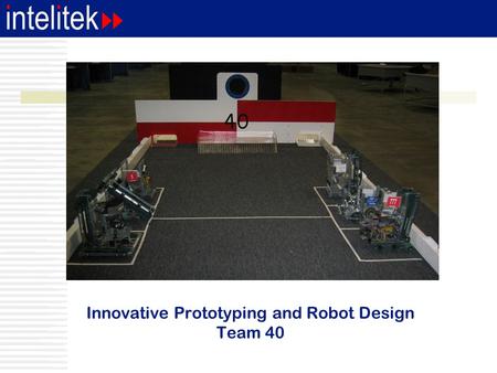 Innovative Prototyping and Robot Design Team 40. Speaker  Dan Larochelle CTO - intelitek FRC and VRC team #40 - Trinity HS 15 years FRC experience.