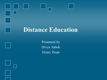 Distance Education Presented by Divya Ashok Henry Doan.