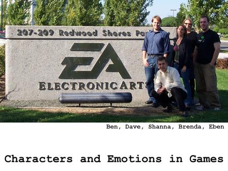 Characters and Emotions in Games Ben, Dave, Shanna, Brenda, Eben.