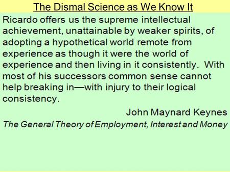 The Dismal Science as We Know It. Overarching Themes in Economic Thought Value  prices  microeconomics Distribution  factor prices Growth Macro-stability…and.