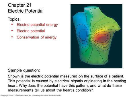 Copyright © 2007, Pearson Education, Inc., Publishing as Pearson Addison-Wesley. Electric potential energy Electric potential Conservation of energy Chapter.