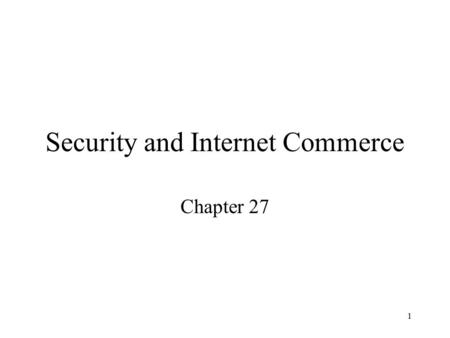 1 Security and Internet Commerce Chapter 27. 2 Security in Transaction Systems Security is essential in many transaction processing applications Authentication.