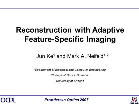 Reconstruction with Adaptive Feature-Specific Imaging Jun Ke 1 and Mark A. Neifeld 1,2 1 Department of Electrical and Computer Engineering, 2 College of.