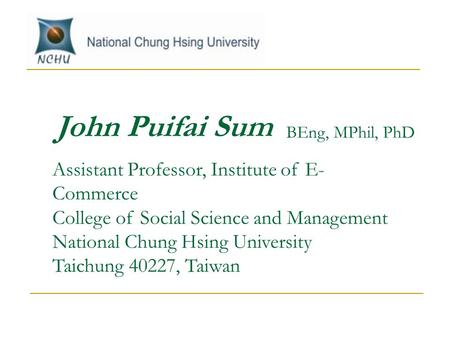 John Puifai Sum Assistant Professor, Institute of E- Commerce College of Social Science and Management National Chung Hsing University Taichung 40227,