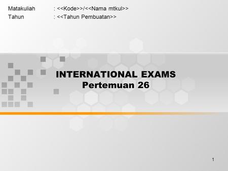 1 INTERNATIONAL EXAMS Pertemuan 26 Matakuliah: >/ > Tahun: >