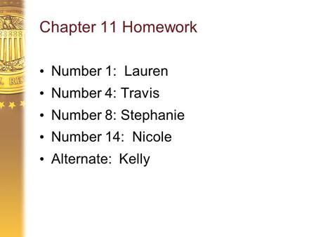 Chapter 11 Homework Number 1: Lauren Number 4: Travis Number 8: Stephanie Number 14: Nicole Alternate: Kelly.