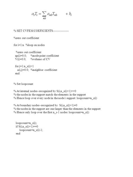 % SET CVFEM COEFICIENTS----------------- %zero out coefficient for i=1:n %loop on nodes %zero out coefficient ap(i)=0.0; %node point coefficient V(i)=0.0;