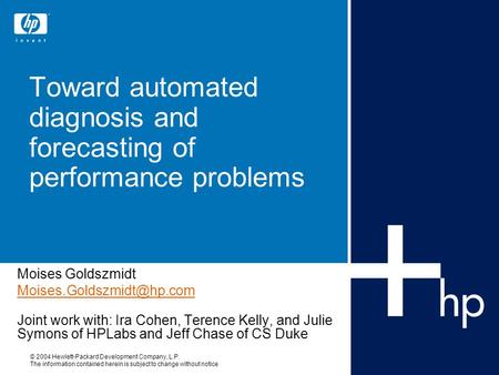 © 2004 Hewlett-Packard Development Company, L.P. The information contained herein is subject to change without notice Toward automated diagnosis and forecasting.