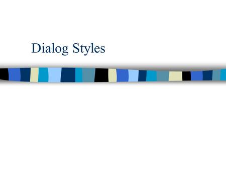 Dialog Styles. The Six Primary Styles of Interaction n Q & A n Menu selection n Form fill-in n Command language n Natural language n Direct manipulation.