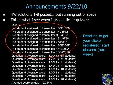 Announcements 9/22/10 HW solutions 1-8 posted… but running out of space This is what I see when I grade clicker quizzes: Quiz 6 No student assigned to.