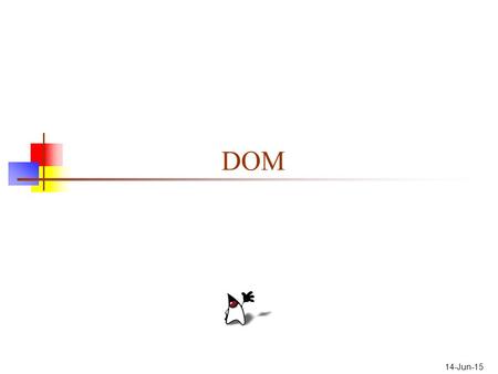 14-Jun-15 DOM. SAX and DOM SAX and DOM are standards for XML parsers-- program APIs to read and interpret XML files DOM is a W3C standard SAX is an ad-hoc.