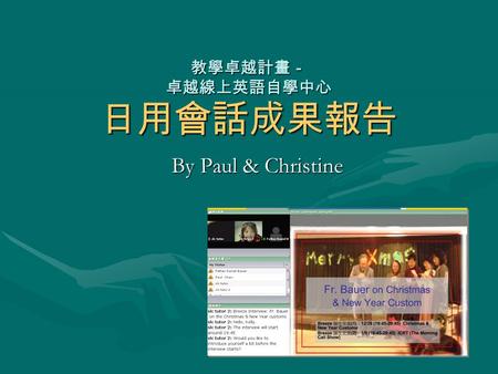 教學卓越計畫－ 卓越線上英語自學中心 日用會話成果報告 By Paul & Christine. 大綱 1. 方法 方法 2. 成果 成果 3. 範例 範例 4. 對學生的建議 對學生的建議.