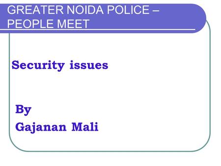 GREATER NOIDA POLICE – PEOPLE MEET Security issues By Gajanan Mali.