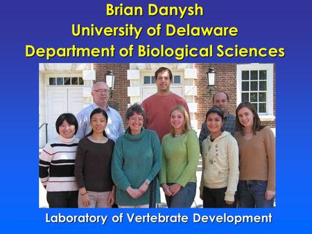 Brian Danysh University of Delaware Department of Biological Sciences Laboratory of Vertebrate Development.