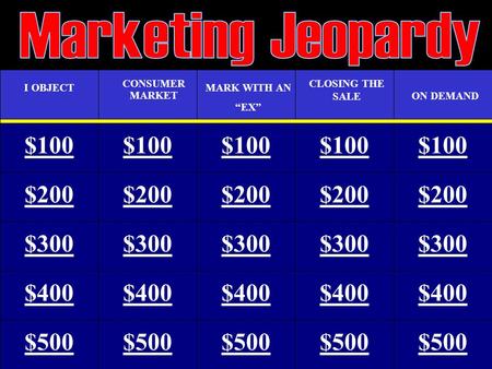 $100 I OBJECT CONSUMER MARKET MARK WITH AN “EX” CLOSING THE SALE $200 $500 $400 $300 $100 $200 $300 $400 $500 $100 $200 $300 $400 $500 $100 $200 $300.