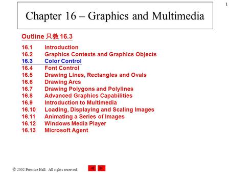  2002 Prentice Hall. All rights reserved. 1 Chapter 16 – Graphics and Multimedia Outline 只教 16.3 16.1Introduction 16.2 Graphics Contexts and Graphics.