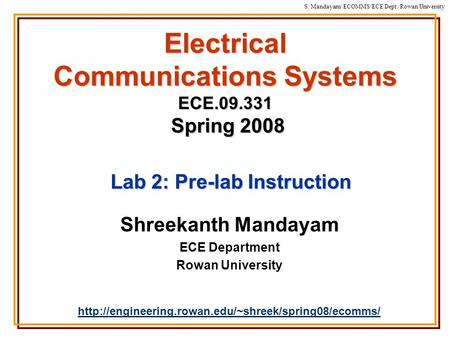 S. Mandayam/ ECOMMS/ECE Dept./Rowan University Electrical Communications Systems ECE.09.331 Spring 2008 Shreekanth Mandayam ECE Department Rowan University.