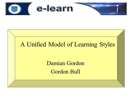 A Unified Model of Learning Styles Damian Gordon Gordon Bull.