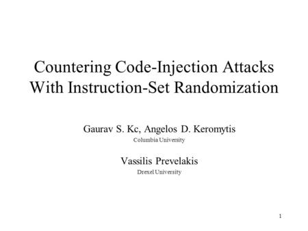 1 Countering Code-Injection Attacks With Instruction-Set Randomization Gaurav S. Kc, Angelos D. Keromytis Columbia University Vassilis Prevelakis Drexel.