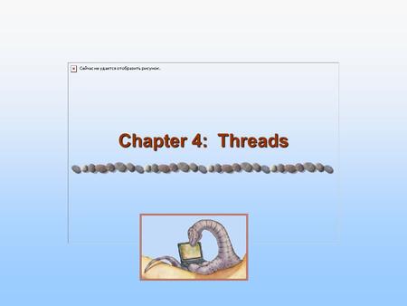 Chapter 4: Threads. 4.2 Silberschatz, Galvin and Gagne ©2005 Operating System Concepts – 7 th edition, Jan 23, 2005 Chapter 4: Threads Overview Multithreading.