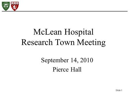 Slide 1 September 14, 2010 Pierce Hall McLean Hospital Research Town Meeting.