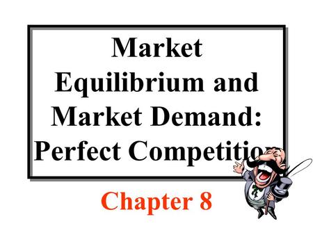 Market Equilibrium and Market Demand: Perfect Competition