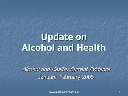 Www.alcoholandhealth.org1 Update on Alcohol and Health Alcohol and Health: Current Evidence January–February 2005.