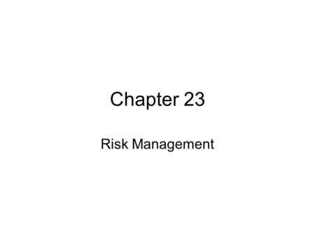 Chapter 23 Risk Management. Risk Management Structure Define the risk –The potential loss in the future –Types of risk: Market risk, Credit risk, Liquidity.