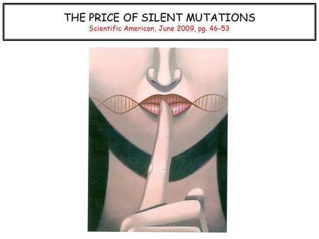 THE PRICE OF SILENT MUTATIONS Scientific American, June 2009, pg. 46-53.