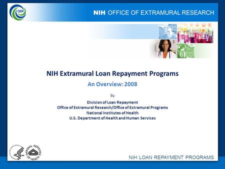 NIH LOAN REPAYMENT PROGRAMS NIH Extramural Loan Repayment Programs An Overview: 2008 By Division of Loan Repayment Office of Extramural Research/Office.