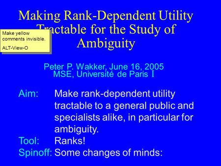 Making Rank-Dependent Utility Tractable for the Study of Ambiguity Peter P. Wakker, June 16, 2005 MSE, Université de Paris I Aim:Make rank-dependent utility.