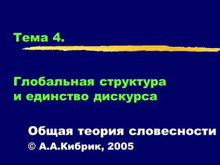 Тема 4. Глобальная структура и единство дискурса Общая теория словесности © А.А.Кибрик, 2005.