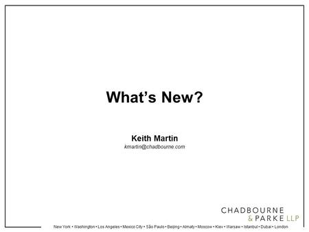 New York Washington Los Angeles Mexico City São Paulo Beijing Almaty Moscow Kiev Warsaw Istanbul Dubai London What’s New? Keith Martin