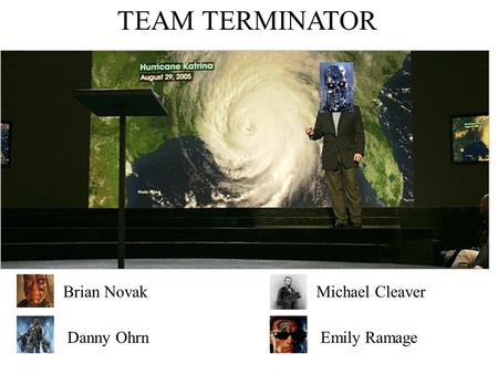 TEAM TERMINATOR Brian Novak Danny Ohrn Michael Cleaver Emily Ramage.