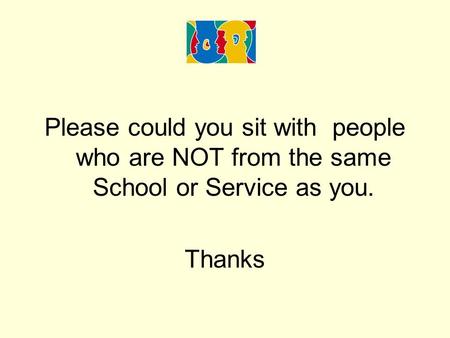 Please could you sit with people who are NOT from the same School or Service as you. Thanks.