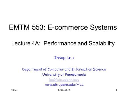 4/6/01EMTM 5531 EMTM 553: E-commerce Systems Lecture 4A: Performance and Scalability Insup Lee Department of Computer and Information Science University.