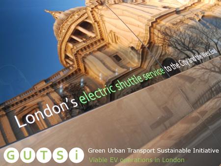 Private and confidential 1 Green Urban Transport Sustainable Initiative Viable EV operations in London.