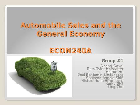 Automobile Sales and the General Economy ECON240A Group #1 Deepti Goyal Rory Tyler Hofstatter Hairuo Hu Joel Benjamin Lindenberg Sooyeon Angela Shin Michael.